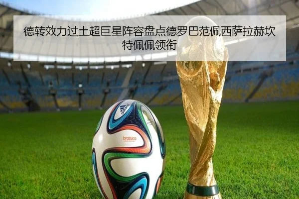 德转效力过土超巨星阵容盘点德罗巴范佩西萨拉赫坎特佩佩领衔